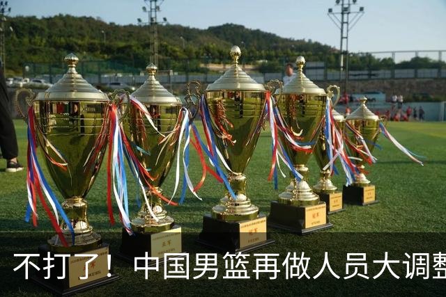不打了！中国男篮再做人员大调整，3人正式离队，周琦赵睿无缘征召