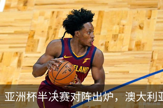 亚洲杯半决赛对阵出炉，澳大利亚很稳，中国男篮决战新西兰