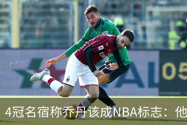 4冠名宿称乔丹该成NBA标志：他上场为摧毁你 科比连走路都像他